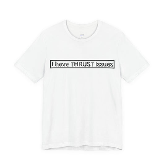 I Have THRUST Issues T-Shirt